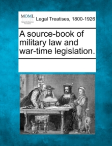 Image for A source-book of military law and war-time legislation.