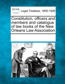 Image for Constitution, Officers and Members and Catalogue of Law Books of the New Orleans Law Association