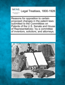 Image for Reasons for Opposition to Certain Proposed Changes in the Patent Laws