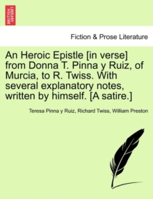 Image for An Heroic Epistle [in Verse] from Donna T. Pinna Y Ruiz, of Murcia, to R. Twiss. with Several Explanatory Notes, Written by Himself. [a Satire.]