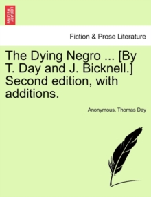 Dying Negro ... [By T. Day and J. Bicknell.] Second Edition, with Additions.