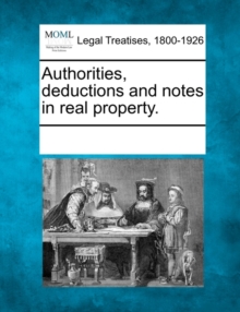 Image for Authorities, Deductions and Notes in Real Property.