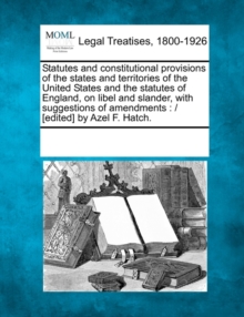 Image for Statutes and Constitutional Provisions of the States and Territories of the United States and the Statutes of England, on Libel and Slander, with Suggestions of Amendments