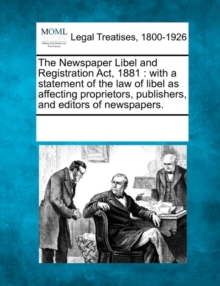 Image for The Newspaper Libel and Registration ACT, 1881 : With a Statement of the Law of Libel as Affecting Proprietors, Publishers, and Editors of Newspapers.