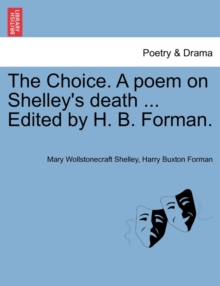 Image for The Choice. a Poem on Shelley's Death ... Edited by H. B. Forman.