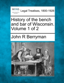 Image for History of the bench and bar of Wisconsin. Volume 1 of 2