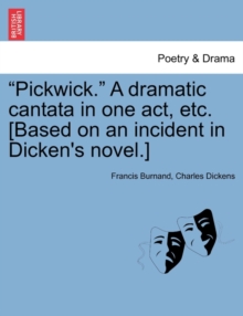 Image for Pickwick. a Dramatic Cantata in One Act, Etc. [Based on an Incident in Dicken's Novel.]