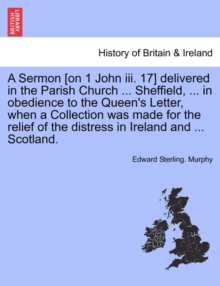 Image for A Sermon [on 1 John III. 17] Delivered in the Parish Church ... Sheffield, ... in Obedience to the Queen's Letter, When a Collection Was Made for the Relief of the Distress in Ireland and ... Scotland
