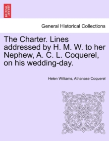 Image for The Charter. Lines Addressed by H. M. W. to Her Nephew, A. C. L. Coquerel, on His Wedding-Day.