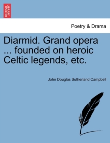Image for Diarmid. Grand Opera ... Founded on Heroic Celtic Legends, Etc.