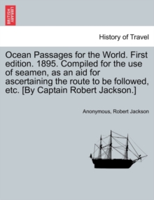 Image for Ocean Passages for the World. First Edition. 1895. Compiled for the Use of Seamen, as an Aid for Ascertaining the Route to Be Followed, Etc. [By Captain Robert Jackson.]