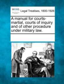 Image for A Manual for Courts-Martial, Courts of Inquiry and of Other Procedure Under Military Law.