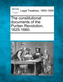 Image for The constitutional documents of the Puritan Revolution, 1625-1660.