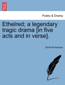 Image for Ethelred; A Legendary Tragic Drama [In Five Acts and in Verse].