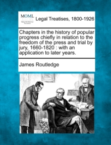 Image for Chapters in the history of popular progress chiefly in relation to the freedom of the press and trial by jury, 1660-1820
