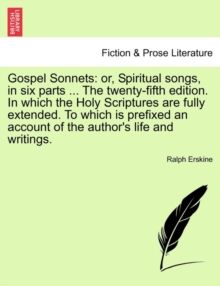 Image for Gospel Sonnets : Or, Spiritual Songs, in Six Parts ... the Twenty-Fifth Edition. in Which the Holy Scriptures Are Fully Extended. to Which Is Prefixed an Account of the Author's Life and Writings.