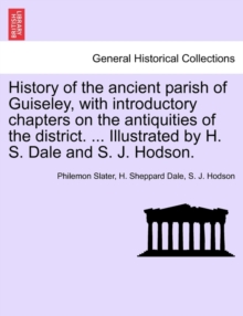 Image for History of the Ancient Parish of Guiseley, with Introductory Chapters on the Antiquities of the District. ... Illustrated by H. S. Dale and S. J. Hodson.