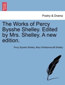 Image for The Works of Percy Bysshe Shelley. Edited by Mrs. Shelley. A new edition.