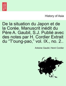 Image for de la Situation Du Japon Et de la Coree. Manuscrit Inedit Du Pere A. Gaubil, S.J. Publie Avec Des Notes Par H. Cordier Extrait Du T'Oung-Pao, Vol. IX., No. 2..