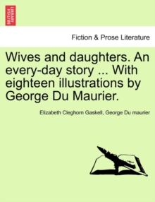 Image for Wives and Daughters. an Every-Day Story ... with Eighteen Illustrations by George Du Maurier. Vol. I.