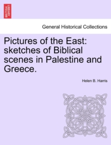 Image for Pictures of the East : Sketches of Biblical Scenes in Palestine and Greece.