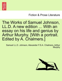 Image for The Works of Samuel Johnson, LL.D. a New Edition ... with an Essay on His Life and Genius by Arthur Murphy. [with a Portrait. Edited by A. Chalmers.]