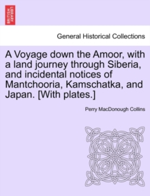 Image for A Voyage Down the Amoor, with a Land Journey Through Siberia, and Incidental Notices of Mantchooria, Kamschatka, and Japan. [With Plates.]