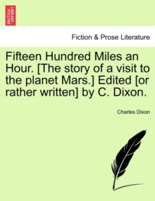 Image for Fifteen Hundred Miles an Hour. [The Story of a Visit to the Planet Mars.] Edited [Or Rather Written] by C. Dixon.