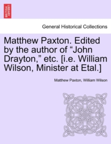 Image for Matthew Paxton. Edited by the author of "John Drayton," etc. [i.e. William Wilson, Minister at Etal.]