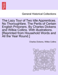 Image for The Lazy Tour of Two Idle Apprentices. No Thoroughfare. the Perils of Certain English Prisoners. by Charles Dickens and Wilkie Collins. with Illustrations. [Reprinted from Household Words and All the 