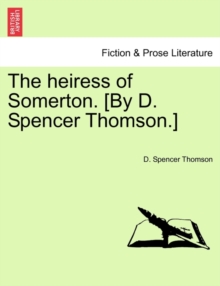 Image for The heiress of Somerton. [By D. Spencer Thomson.]