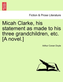 Image for Micah Clarke, His Statement as Made to His Three Grandchildren, Etc. [A Novel.]