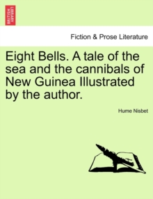 Image for Eight Bells. a Tale of the Sea and the Cannibals of New Guinea Illustrated by the Author.