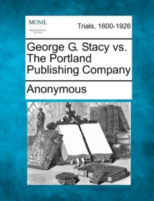 Image for George G. Stacy vs. the Portland Publishing Company