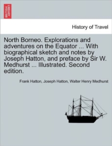 Image for North Borneo. Explorations and Adventures on the Equator ... with Biographical Sketch and Notes by Joseph Hatton, and Preface by Sir W. Medhurst ... Illustrated. Second Edition.