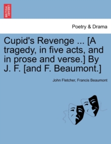 Image for Cupid's Revenge ... [A Tragedy, in Five Acts, and in Prose and Verse.] by J. F. [And F. Beaumont.]