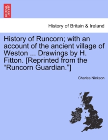 Image for History of Runcorn; With an Account of the Ancient Village of Weston ... Drawings by H. Fitton. [Reprinted from the Runcorn Guardian.]