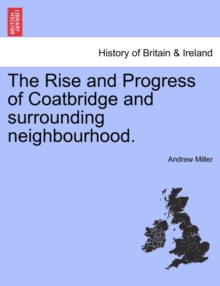 Image for The Rise and Progress of Coatbridge and Surrounding Neighbourhood.