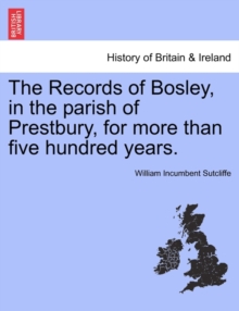 Image for The Records of Bosley, in the Parish of Prestbury, for More Than Five Hundred Years.