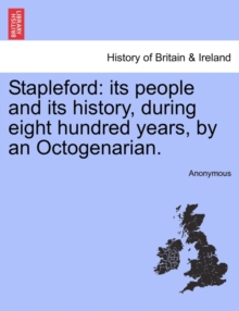 Image for Stapleford : Its People and Its History, During Eight Hundred Years, by an Octogenarian.