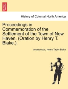 Image for Proceedings in Commemoration of the Settlement of the Town of New Haven. (Oration by Henry T. Blake.).