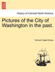 Image for Pictures of the City of Washington in the Past.