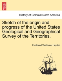 Image for Sketch of the Origin and Progress of the United States Geological and Geographical Survey of the Territories.