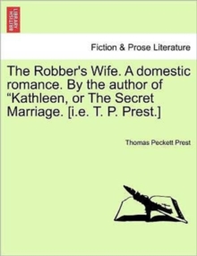 Image for The Robber's Wife. a Domestic Romance. by the Author of Kathleen, or the Secret Marriage. [I.E. T. P. Prest.]