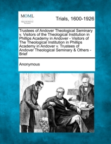 Image for Trustees of Andover Theological Seminary V. Visitors of the Theological Institution in Phillips Academy in Andover - Visitors of the Theological Institution in Phillips Academy in Andover V. Trustees 