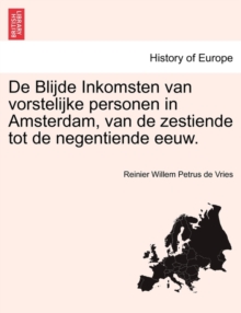 Image for de Blijde Inkomsten Van Vorstelijke Personen in Amsterdam, Van de Zestiende Tot de Negentiende Eeuw.