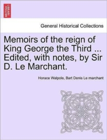 Image for Memoirs of the Reign of King George the Third ... Edited, with Notes, by Sir D. Le Marchant. Vol. IV