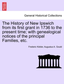 Image for The History of New Ipswich from Its First Grant in 1736 to the Present Time; With Genealogical Notices of the Principal Families, Etc.