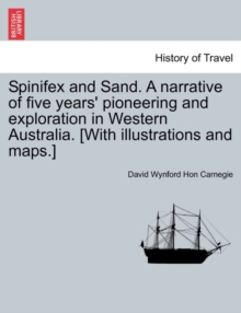 Image for Spinifex and Sand. A narrative of five years' pioneering and exploration in Western Australia. [With illustrations and maps.]