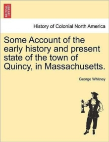 Image for Some Account of the Early History and Present State of the Town of Quincy, in Massachusetts.